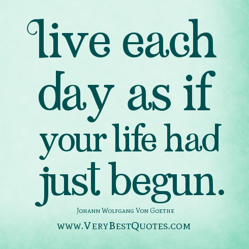 live-life-quotes-live-each-day-as-if-your-life-had-just-begun